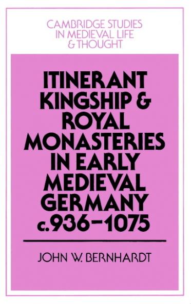 Itinerant Kingship and Royal Monasteries in Early Medieval Germany C.936 1075