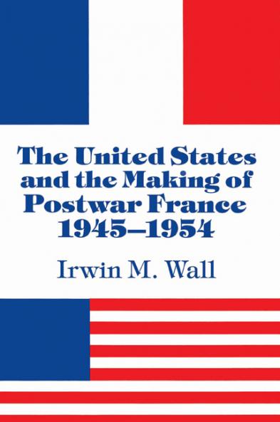 The United States and the Making of Postwar France 1945 1954