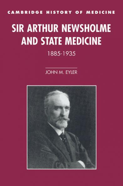Sir Arthur Newsholme and State Medicine 1885 1935