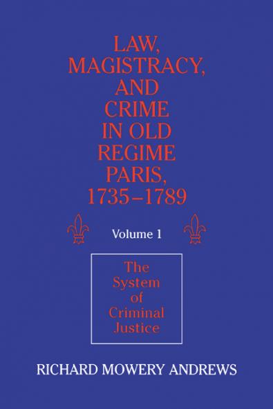 Law Magistracy and Crime in Old Regime Paris 1735 1789