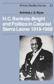 H. C. Bankole-Bright and Politics in Colonial Sierra Leone 1919 1958