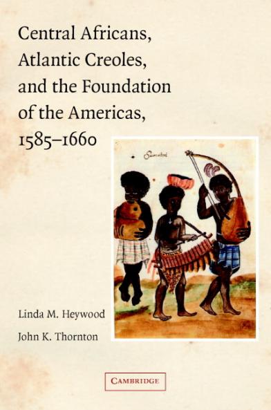 Central Africans Atlantic Creoles and the Foundation of the Americas 1585-1660