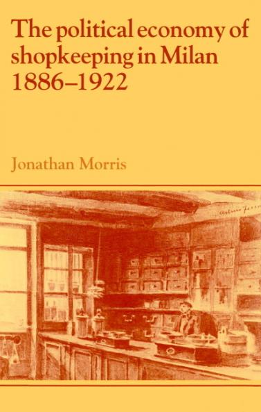 The Political Economy of Shopkeeping in Milan 1886 1922