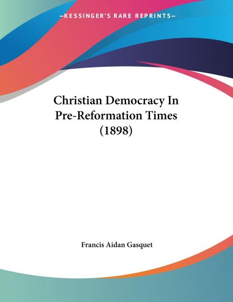Christian Democracy In Pre-Reformation Times (1898)