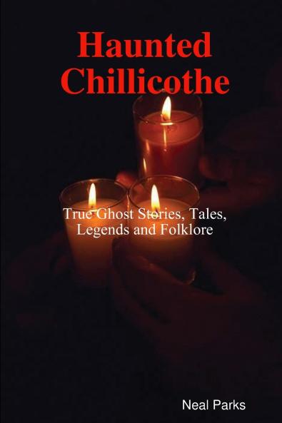 Haunted Chillicothe - Tales Legends Folklore and True Ghost Stories