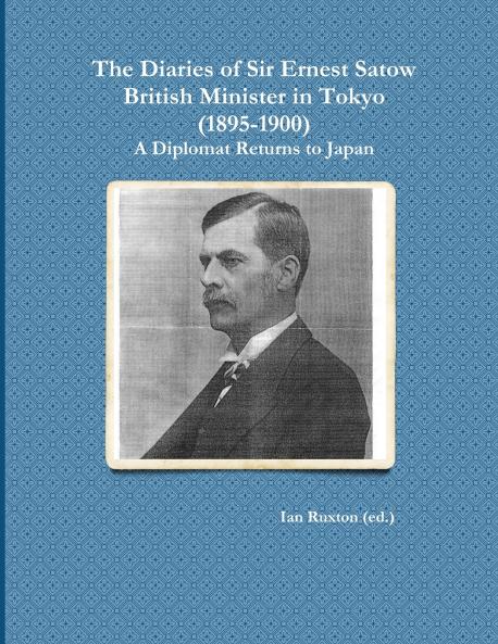 The Diaries of Sir Ernest Satow British Minister in Tokyo (1895-1900)