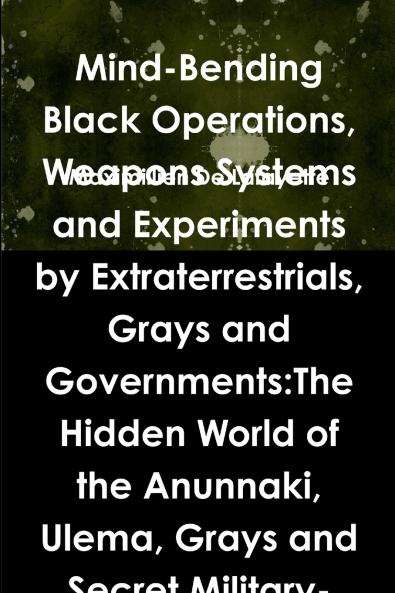 Mind-Bending Black Operations Weapons Systems and Experiments by Extraterrestrials Grays and Governments