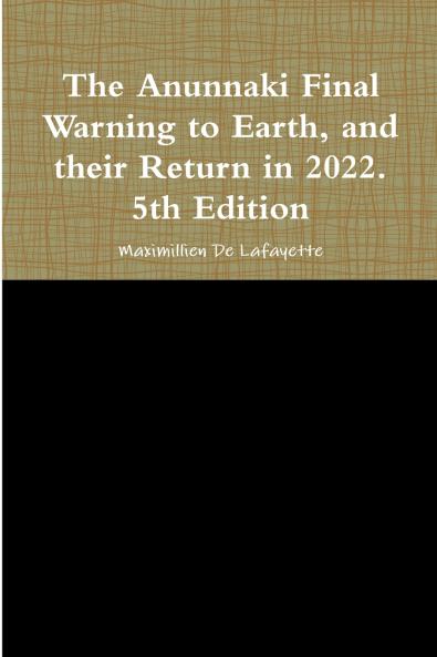 The Anunnaki Final Warning to Earth and their Return in 2022. 5th Edition