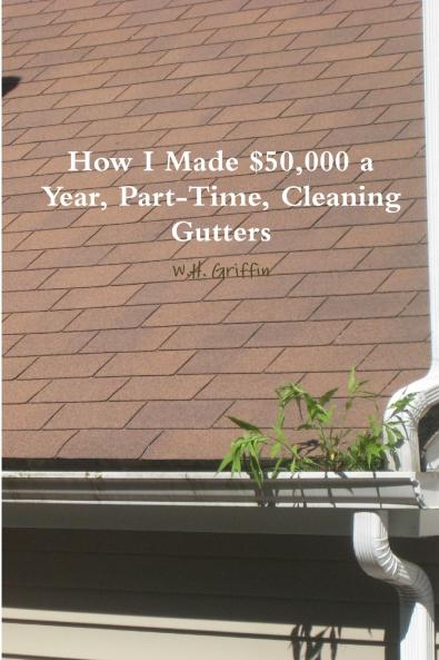 How I Made $50000 a Year Part-Time Cleaning Gutters