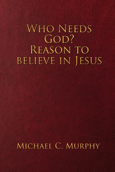 Who Needs God? Reason to believe in Jesus