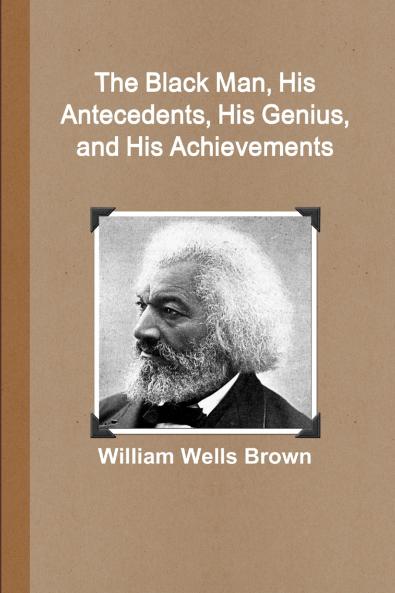The Black Man His Antecedents His Genius and His Achievements