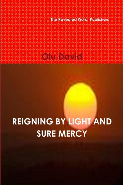 REIGNING BY LIGHT AND SURE MERCY