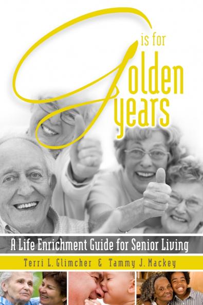 G is for Golden Years A Life Enrichment Guide for Senior Living