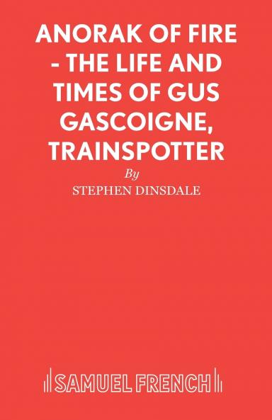 Anorak of Fire - The Life and Times of Gus Gascoigne Trainspotter