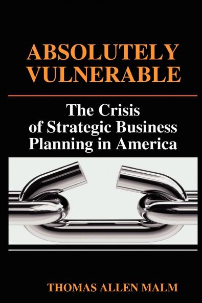 Absolutely Vulnerable the Crisis of Strategic Business Planning in America