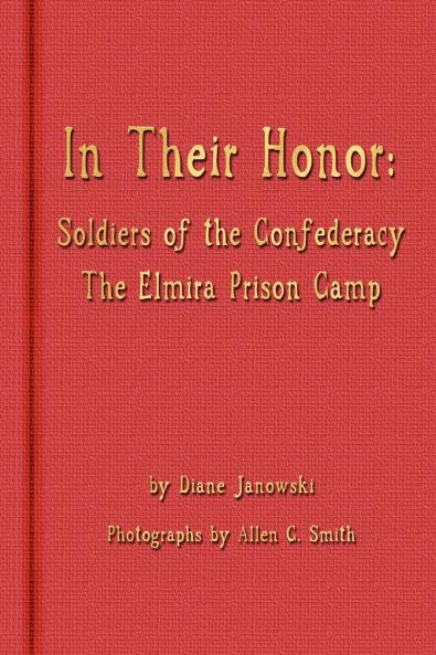 In Their Honor - Soldiers of the Confederacy - The Elmira Prison Camp