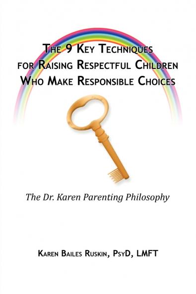 The 9 Key Techniques For Raising Respectful Children Who Make Responsible Choices