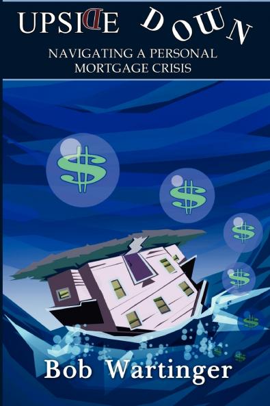 Upside Down-Navigating A Personal Mortgage Crisis