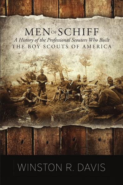 Men of Schiff A History of the  Professional Scouters Who Built the Boy Scouts of America