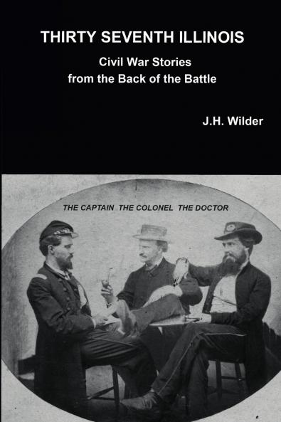 THIRTY SEVENTH ILLINOIS CIVIL WAR STORIES FROM THE BACK OF THE BATTLE