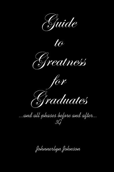Guide to Greatness for Graduates...and all phases before and after...3G
