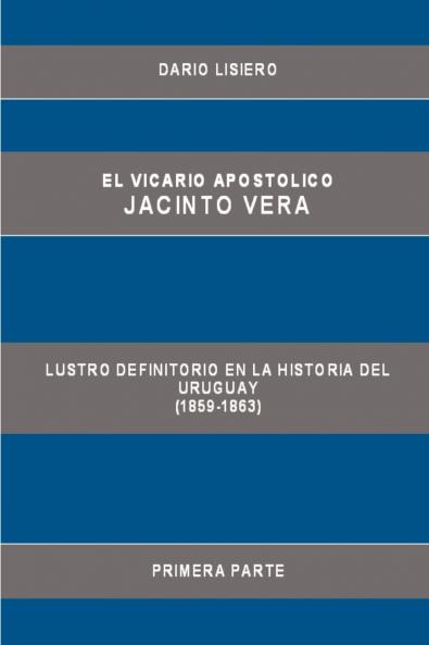 El Vicario Apostolico Jacinto Vera Lustro Definitorio En La Historia del Uruguay (1859-1863) Primera Parte