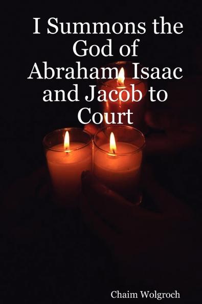 I Summons the God of Abraham Isaac and Jacob to Court