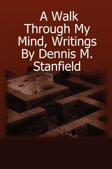 A Walk Through My Mind Writings By Dennis M. Stanfield