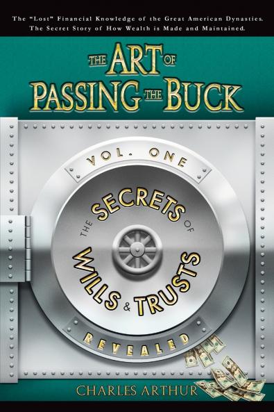 The Art of Passing the Buck Vol I; Secrets of Wills and Trusts Revealed
