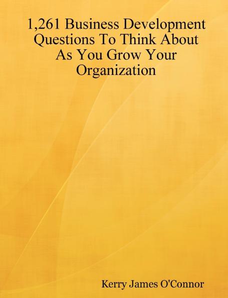 1261 Business Development Questions To Think About  As You Grow Your Organization