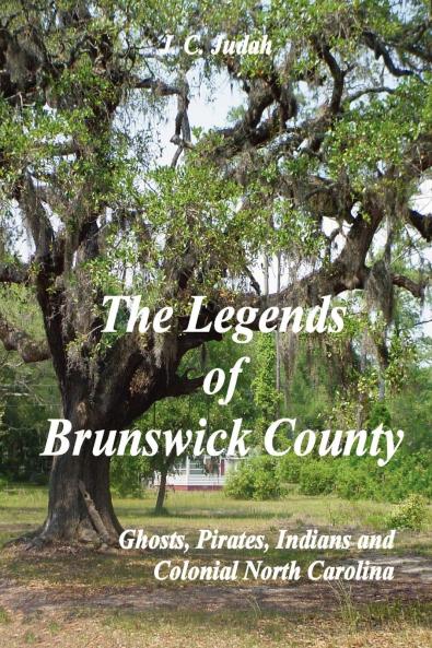 The Legends of Brunswick County - Ghosts Pirates Indians and Colonial North Carolina
