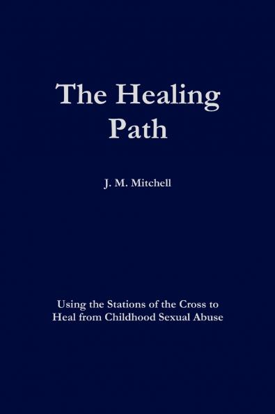 The Healing Path Using the Stations of the Cross  to Heal From Childhood Sexual Abuse