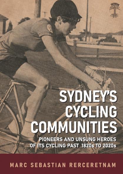 Sydney's Cycling Communities - Pioneers and Unsung Heroes of its Cycling Past 1820s to 2020s