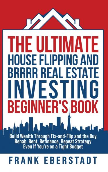 The Ultimate House Flipping and BRRRR Real Estate Investing Beginner's Book