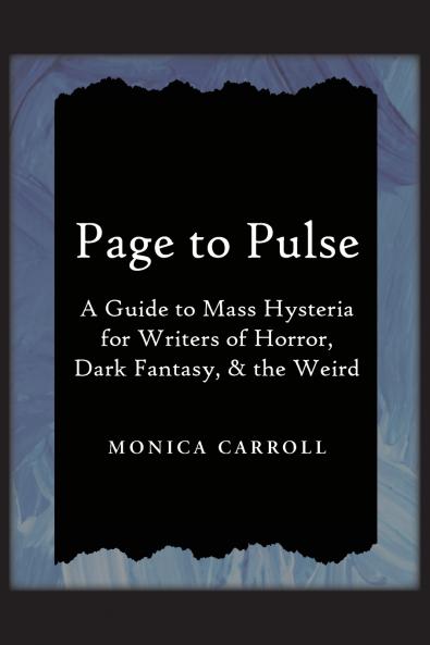 Page to Pulse. A Guide to Mass Hysteria for Writers of Horror Dark Fantasy & the Weird