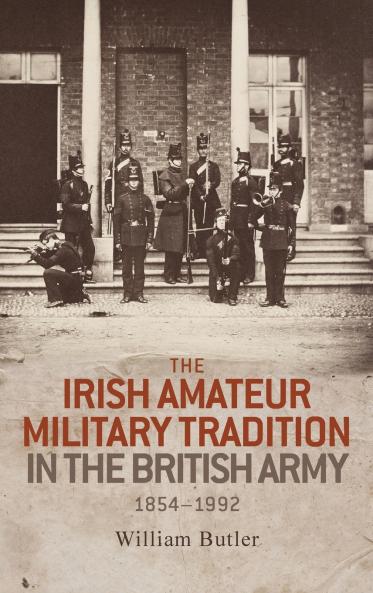 The Irish amateur military tradition in the British Army 1854-1992