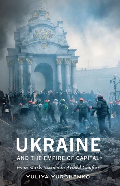 Ukraine and the Empire of Capital: From Marketisation to Armed Conflict