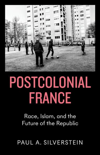 Postcolonial France: Race Islam and the Future of the Republic