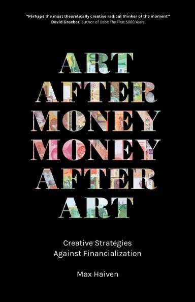 Art after Money Money after Art: Creative Strategies Against Financialization