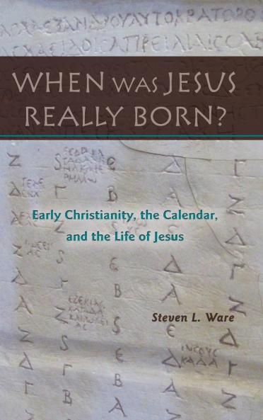 When Was Jesus Really Born?  Early Christianity the Calendar and the Life of Jesus