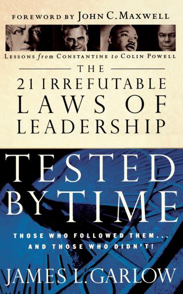 The 21 Irrefutable Laws of Leadership Tested by Time