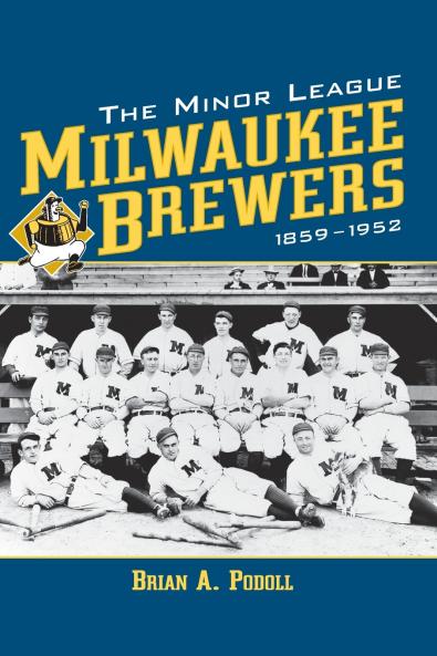 The Minor League Milwaukee Brewers 1859-1952
