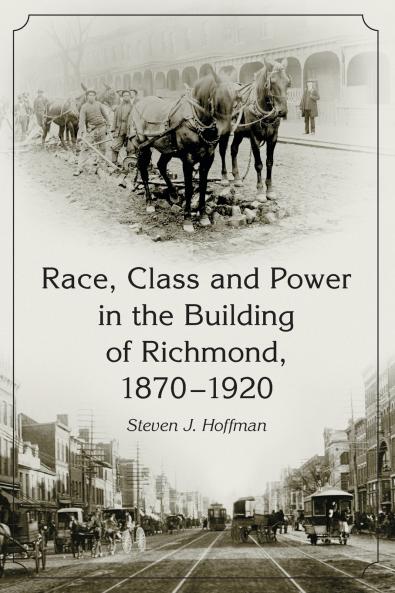 Race Class and Power in the Building of Richmond 1870-1920