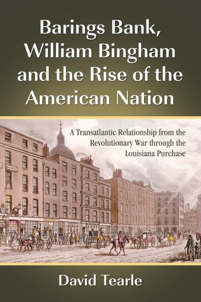 Barings Bank William Bingham and the Rise of the American Nation