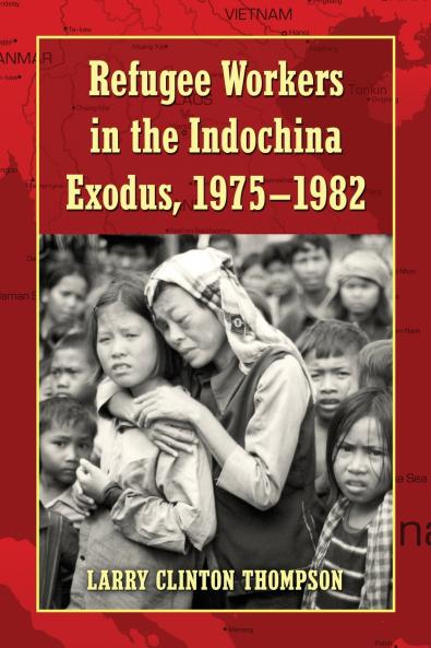 Refugee Workers in the Indochina Exodus 1975-1982
