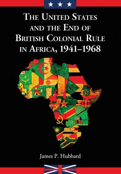 The United States and the End of British Colonial Rule in Africa 1941-1968