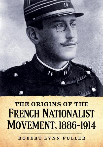 The Origins of the French Nationalist Movement 1886-1914