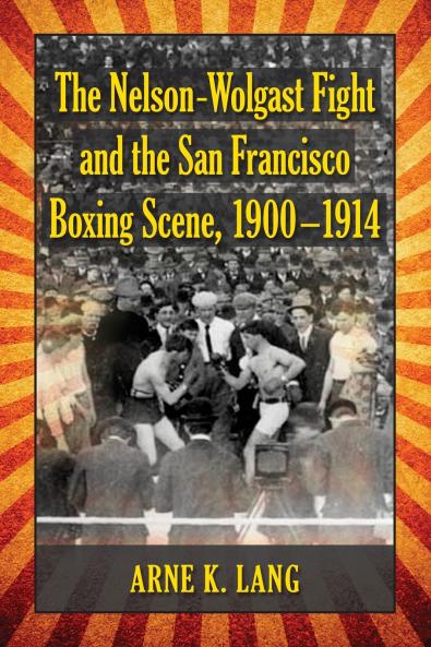 The Nelson-Wolgast Fight and the San Francisco Boxing Scene 1900-1914