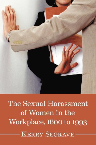 The Sexual Harassment of Women in the Workplace 1600 to 1993