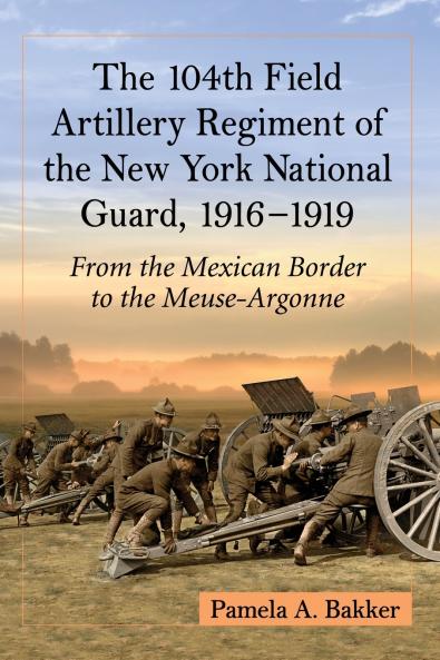 The 104th Field Artillery Regiment of the New York National Guard 1916-1919